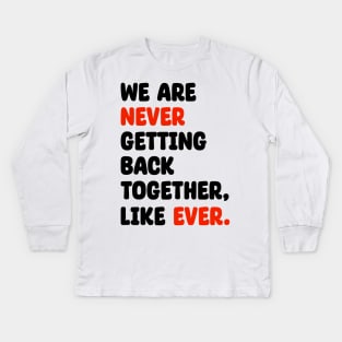 We Are Never Getting Back Together, Like Ever Kids Long Sleeve T-Shirt